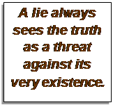 Text Box: A lie always sees the truth as a threat against its very existence.

